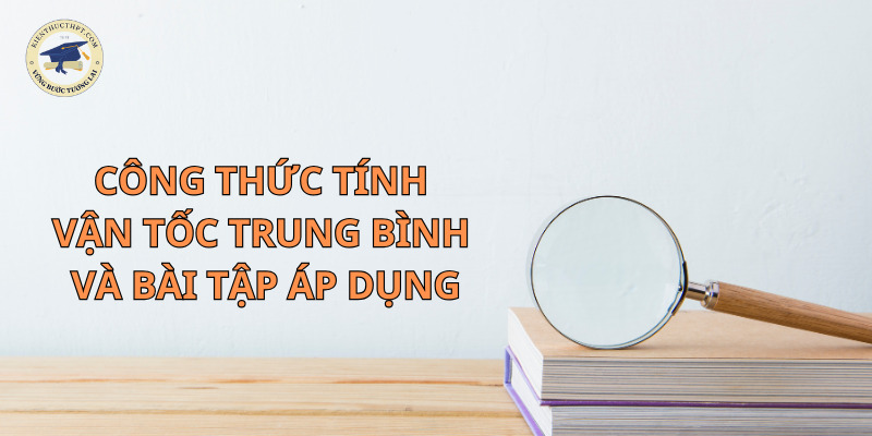 Công thức tính vận tốc trung bình và bài tập áp dụng