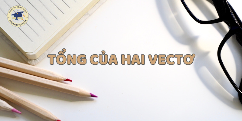 Tổng của hai vectơ