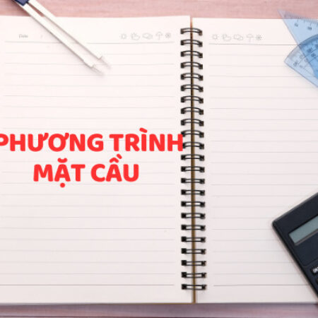 Phương trình mặt cầu và các dạng bài tập thường gặp | Toán 12