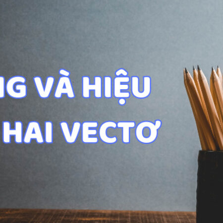 Lý thuyết Toán 10 KNTT – Tổng và hiệu của hai vectơ