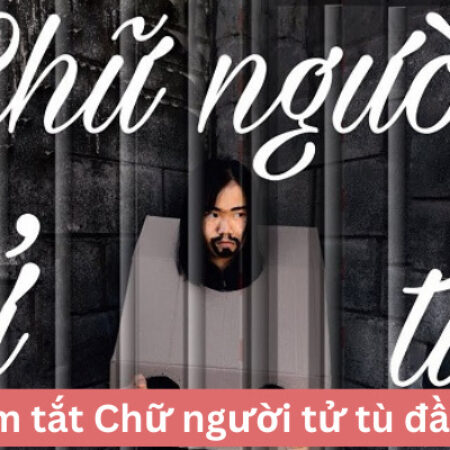 5 mẫu tóm tắt Chữ người tử tù ngắn gọn hay nhất| Ngữ văn 10