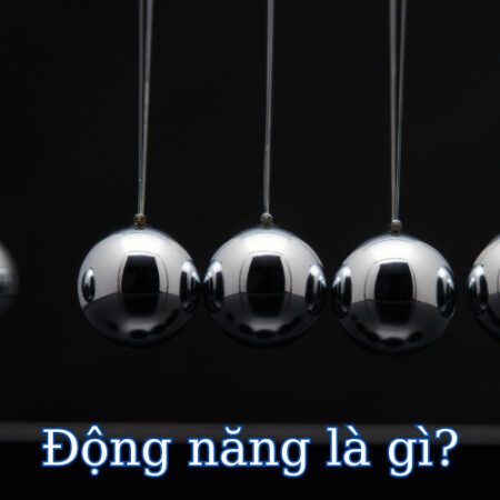 Động năng là gì? Động năng, thế năng trong dao động điều hòa