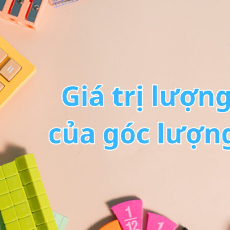 Giá trị lượng giác của góc lượng giác – Kết nối tri thức