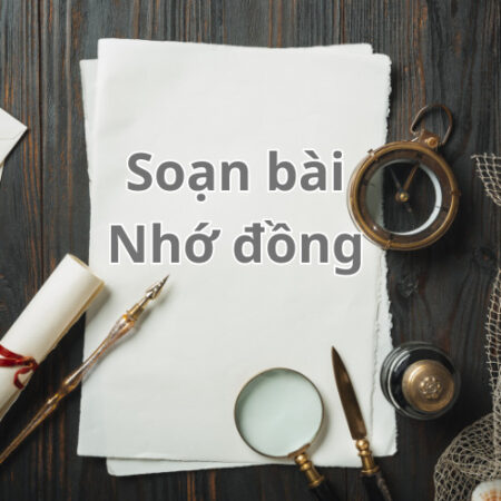 Soạn bài Nhớ đồng – Ngữ văn 11 Kết nối tri thức (Chi tiết)