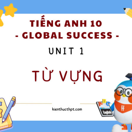 Từ vựng Tiếng Anh 10 Global Success Unit 1 | Chi tiết nhất