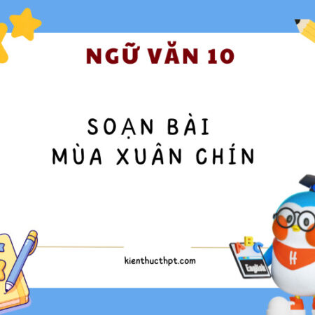 Soạn bài Mùa xuân chín | Ngữ Văn 10 KNTT Siêu ngắn