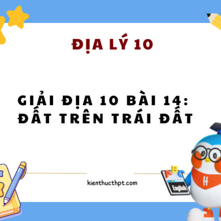 Giải địa 10 bài 14 Kết nối tri thức: Đất trên Trái Đất