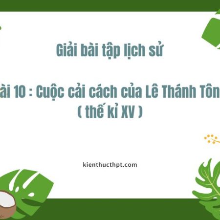 Giải Sử 11 Bài 10: Cuộc cải cách của Lê Thánh Tông thế kỉ XV