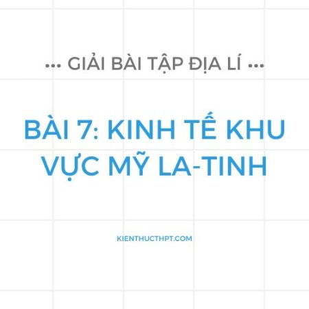 Toàn bộ câu trả lời Địa 11 Bài 7: Kinh tế khu vực Mỹ La-tinh