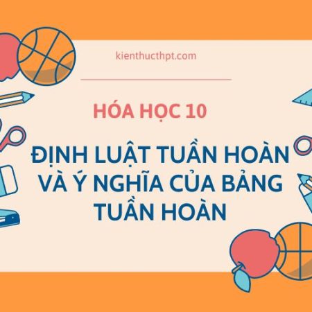 Định luật tuần hoàn, ý nghĩa của bảng tuần hoàn Hoá 10 KNTT