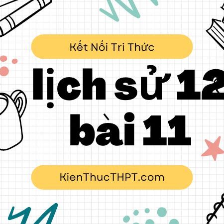 Giải lịch sử 12 bài 11 SGK Kết nối tri thức trang 65 – 72