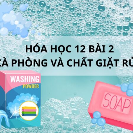 Hóa học 12 Bài 2: Xà phòng và chất giặt rửa|Kết nối tri thức