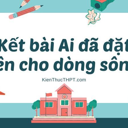 Kết bài Ai đã đặt tên cho dòng sông nâng cao chọn lọc hay