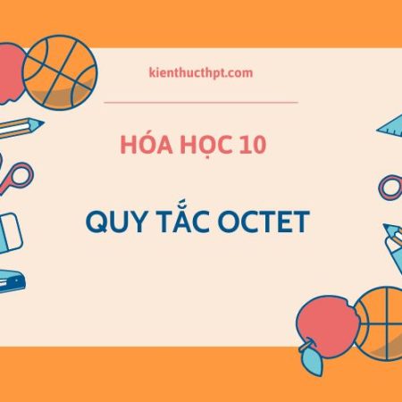 Lý thuyết hoá 10 bài 10 Kết nối tri thức: Quy tắc octet