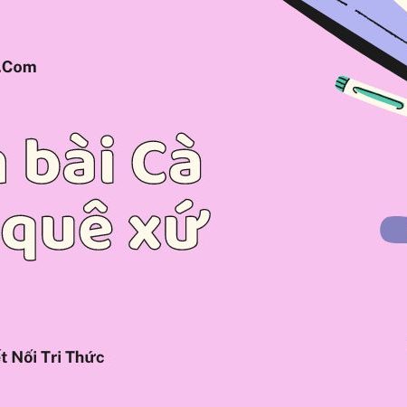 Soạn bài Cà Mau quê xứ – Ngữ văn 11 ngắn gọn nhất