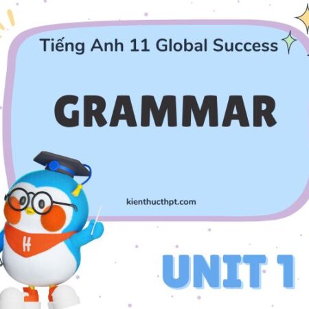 Tiếng Anh 11 Global Success Unit 1 Grammar – Sách mới