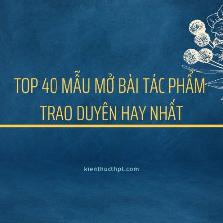 Top 40 Mẫu mở bài Trao duyên ấn tượng, chọn lọc hay nhất