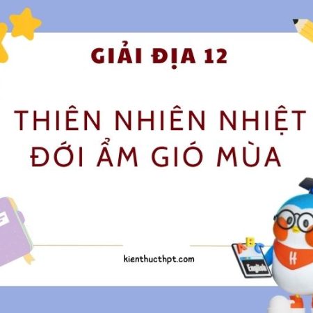 Giải Địa 12 bài 2: Thiên nhiên nhiệt đới ẩm gió mùa – KNTT