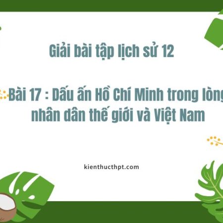 Giải bài tập Lịch Sử 12 bài 17 – Kết nối tri thức mới nhất 