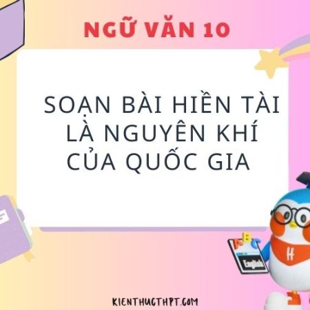 Soạn bài Hiền tài là nguyên khí của quốc gia – Ngữ văn 10