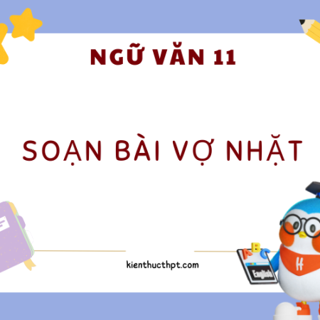 Soạn bài Vợ nhặt lớp 11 ngắn nhất – Kết nối tri thức