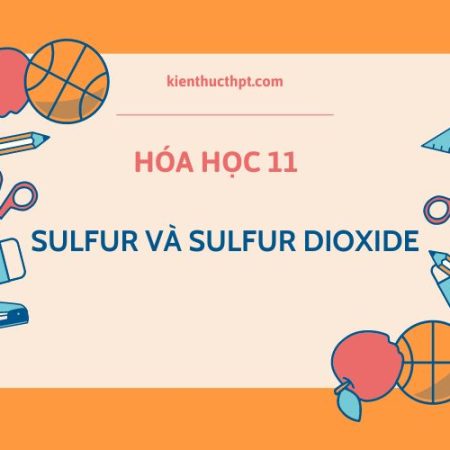 Tóm tắt lý thuyết Sulfur và Sulfur dioxide bài 7 hóa 11