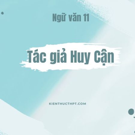 Ngữ văn 11 – Tác giả Huy Cận: Cuộc đời và sự nghiệp văn học