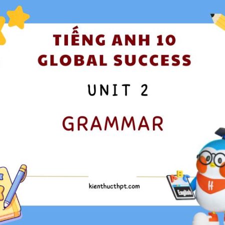 Giải Tiếng Anh 10 Unit 2 Grammar – Global Success chi tiết