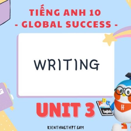 Giải Tiếng Anh 10 Unit 3 Writing – Global Success mới nhất