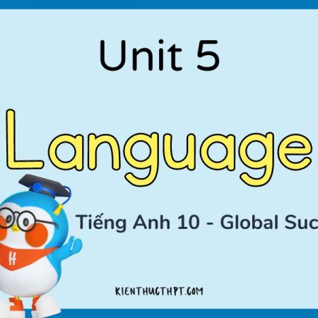 Giải Tiếng Anh 10 Unit 5 Language dễ hiểu, chuẩn xác nhất