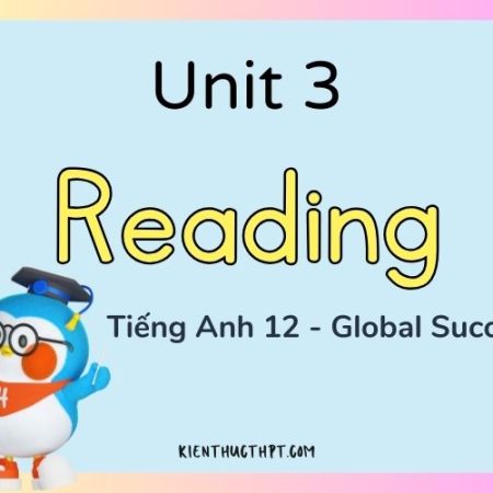 Giải đáp tất cả bài tập Tiếng Anh 12 Unit 3 Reading hay nhất