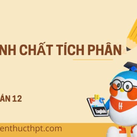 Các tính chất tích phân – Tìm hiểu Tích phân là gì? Toán 12