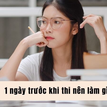 1 ngày trước khi thi nên làm gì cho may mắn, đạt kết quả cao