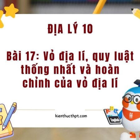 Giải bài 17 địa 10 Kết nối tri thức trang 51, 52 chi tiết