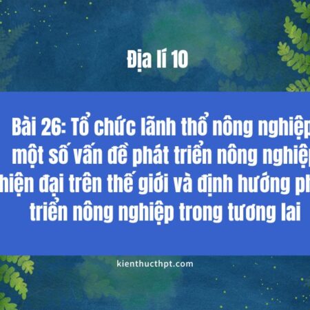 Giải Bài 26 Địa 10 Kết nối tri thức đầy đủ và chính xác nhất