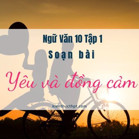 Soạn văn Yêu và Đồng cảm hay nhất môn Ngữ Văn 10 tập 1 KNTT