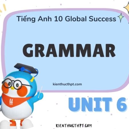 Hướng dẫn giải Tiếng Anh 10 Unit 6 Grammar – Global Success