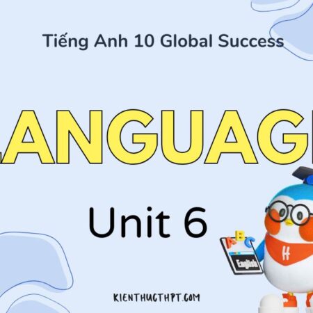 Giải bài tập Tiếng Anh 10 Unit 6 Language – Global Success