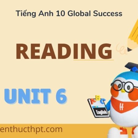 Giải Tiếng Anh 10 Unit 6 Reading đầy đủ nhất| Global success