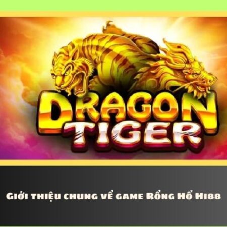 Rồng Hổ Hi88 – Tựa game cá cược hấp dẫn nhất 2024