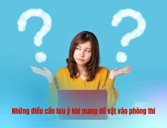 Những điều cần lưu ý khi mang đồ vật vào phòng thi