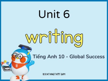 Giải bài tập tiếng Anh 10 Unit 6 Writing – Global Success