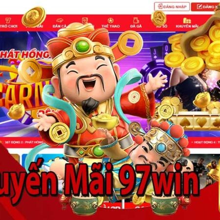 Khuyến mãi 97Win – Điểm danh nhiều ưu đãi hấp dẫn cực khủng