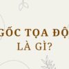 Gốc tọa độ là gì? Vai trò trong hệ trục tọa độ Oxy ra sao?