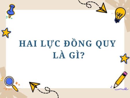 Hai lực đồng quy là gì? Công thức xác định lực đồng quy